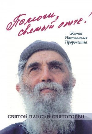 Казаков О. - Помоги, святый отче! Святой Паисий Святогорец. Житие. Наставления. Пророчества