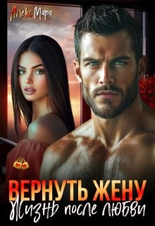 Мара Алекс - Вернуть жену. Жизнь после любви