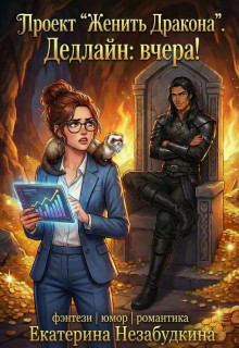 cкачать книгу Екатерина Незабудкина Проект Женить Дракона. Дедлайн: вчера!