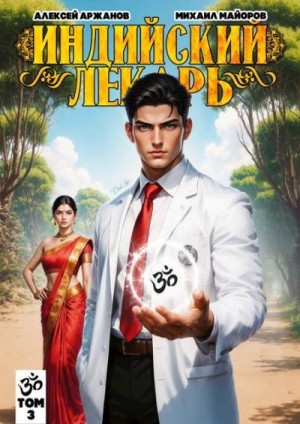 Аржанов Алексей, Майоров Михаил - Индийский лекарь. Том 3