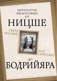 Сверхчеловек или симулякр. Антология философии от Ницше до Бодрийяра