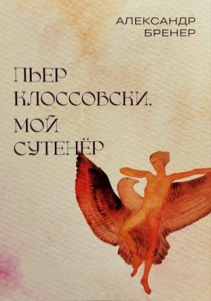 Бренер Александр, Шурц Барбара - Пьер Клоссовски, мой сутенёр. Опыт импульсивно-ювенильного исследования