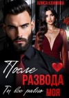 Климова Алиса - После развода. Ты всё равно моя