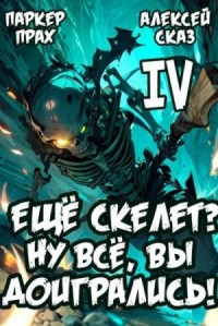 Я еще Скелет? Ну все, вы доигрались! Книга IV