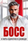Арская Арина - Босс и мать-одиночка в разводе