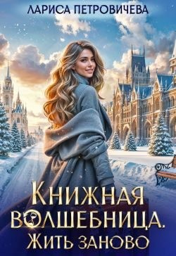 Петровичева Лариса - Книжная волшебница. Жить заново