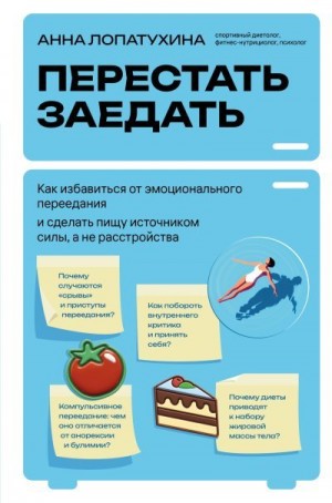 Лопатухина Анна - Перестать заедать. Как избавиться от эмоционального переедания и сделать пищу источником силы, а не расстройства