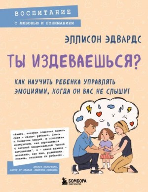 Эдвардс Эллисон - Ты издеваешься? Как научить ребенка управлять эмоциями, когда он вас не слышит