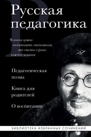 Макаренко Антон, Ушинский Константин - Русская педагогика. Педагогическая поэма. Книга для родителей. О воспитании