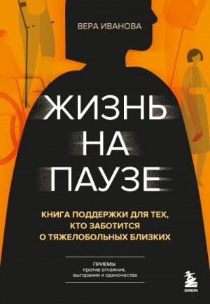 Иванова Вера - Жизнь на паузе. Книга поддержки для тех, кто заботится о тяжело больных близких