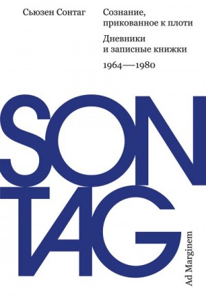 Зонтаг Сьюзен - Сознание, прикованное к плоти. Дневники и записные книжки: 1964–1980