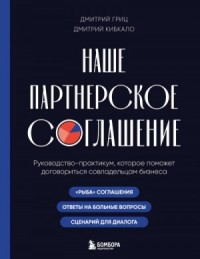 Наше партнерское соглашение. Руководство-практикум, которое поможет договориться совладельцам бизнеса