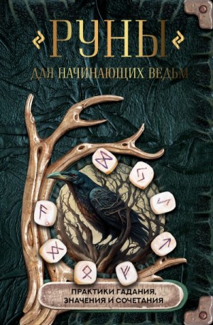 Коллектив авторов - Руны для начинающих ведьм: практики гадания, значения и сочетания