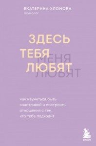 Здесь тебя любят. Как научиться быть счастливой и построить отношения с тем, кто тебе подходит