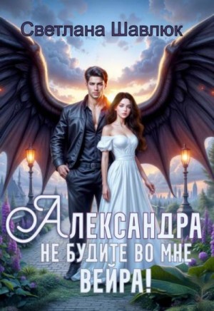 Шавлюк Светлана - Александра. Не будите во мне вейра