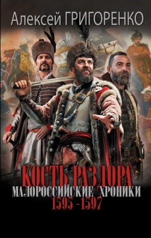 Григоренко Алексей - Кость раздора. Малороссийские хроники. 1595-1597 гг