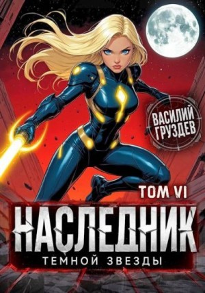 Груздев Василий - Наследник темной звезды. Том VI