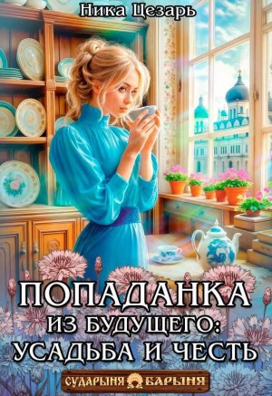 Цезарь Ника - Попаданка из будущего усадьба и честь