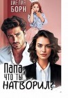 Борн Амелия - Папа, что ты натворил?