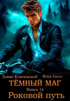 Ангел Илья, Ключевской (Лёха) Алекс - Темный маг. Книга 14. Роковой путь