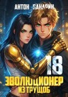 Панарин Антон - Эволюционер из трущоб. Том 18 ФИНАЛ