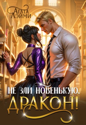 Лэйми Агата - Не зли новенькую, дракон!