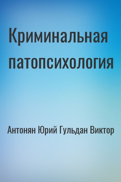 Антонян Юрий, Гульдан Виктор - Криминальная патопсихология
