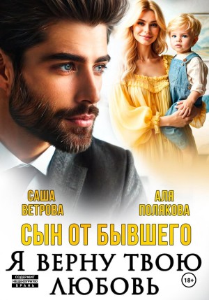Ветрова Саша, Полякова Аля - Сын от бывшего. Я верну твою любовь