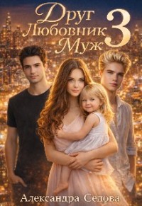 Друг. Любовник. Муж. 3 часть