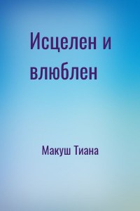 Исцелен и влюблен