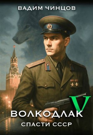 Чинцов Вадим - Волкодлак. Спасти СССР. Продолжение