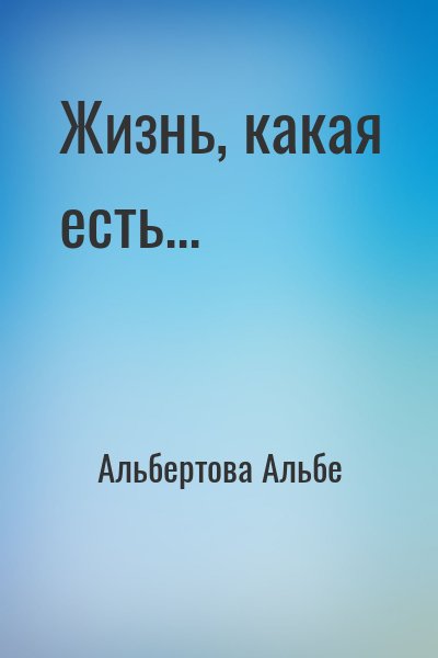 Альбертова Альбе - Жизнь, какая есть...
