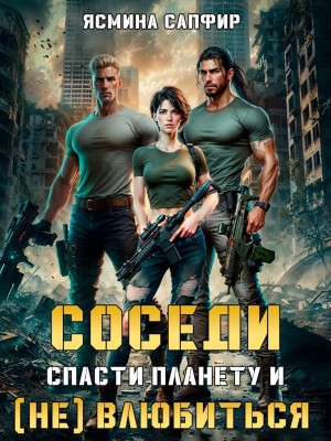 Сапфир Ясмина - Соседи. Спасти планету и (не) влюбиться