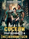 Сапфир Ясмина - Соседи. Спасти планету и (не) влюбиться