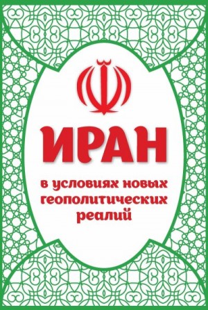 Коллектив авторов - Иран в условиях новых геополитических реалий