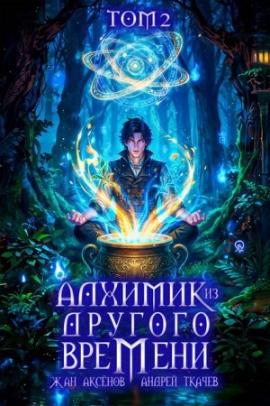 Ткачев Андрей, Аксёнов Жан - Алхимик из другого времени. Том 2