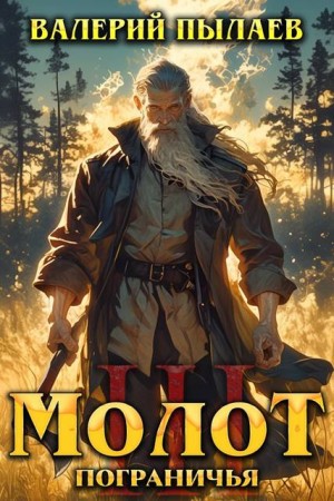 Пылаев Валерий - Молот Пограничья. Книга III