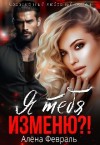 Февраль Алена - Я тебя изменю?!