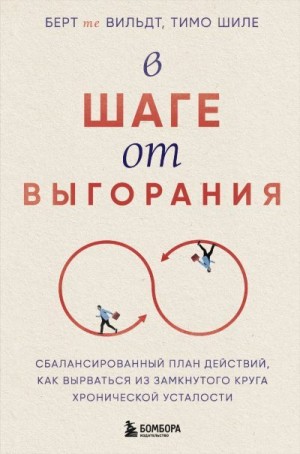 Шиле Тимо, те Вильдт Берт - В шаге от выгорания. Сбалансированный план действий, как вырваться из замкнутого круга хронической усталости