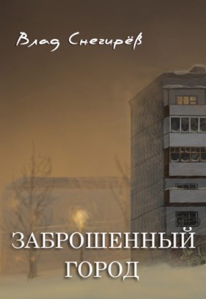 Снегирёв Влад - Заброшенный город