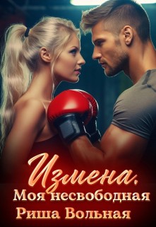 Вольная Риша - Измена. Моя несвободная