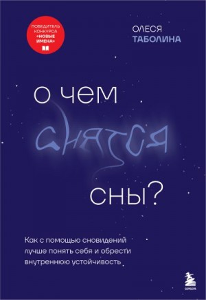 Таболина Олеся - О чем снятся сны? Как с помощью сновидений лучше понять себя и обрести внутреннюю устойчивость