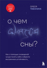 О чем снятся сны? Как с помощью сновидений лучше понять себя и обрести внутреннюю устойчивость
