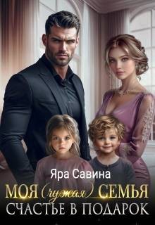 Саввина Яра - Моя (чужая) семья. Счастье в подарок