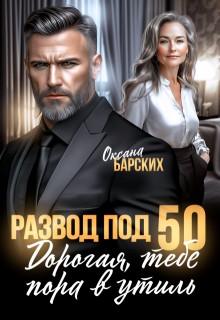 Барских Оксана - Развод под 50. Дорогая, тебе пора в утиль!