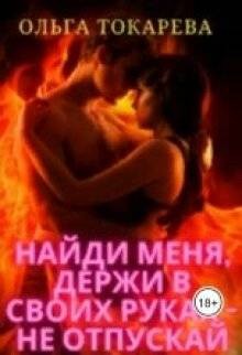 Токарева Ольга - Найди меня, держи в своих руках – не отпускай