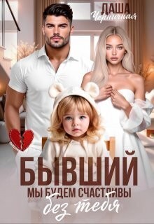 Черничная Даша - Бывший. Мы будем счастливы без тебя