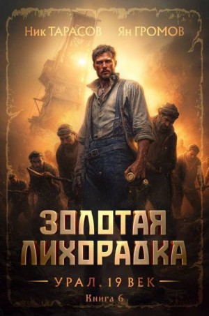 Тарасов Ник, Громов Ян - Золотая лихорадка. Урал. 19 век. Книга 6
