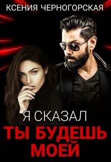 Черногорская Ксения - Я сказал, ты будешь моей