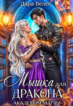Велес Дара - Mышка для Дракона. Академия магии